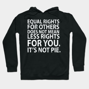 Equal rights for others does not mean less rights for you. It's not Pie Hoodie